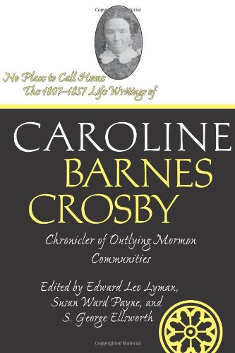 No  Place to Call  Home:  The 1807-1857 Life Writings of Caroline Barnes Crosby, Chronicler of Outlying Mormon Communities